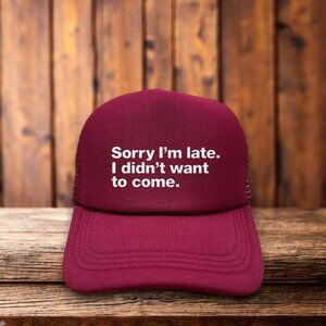 Sorry I'm Late I Didn't Want To Come Unisex Trucker Hat Maroon Funny Anti-Social
